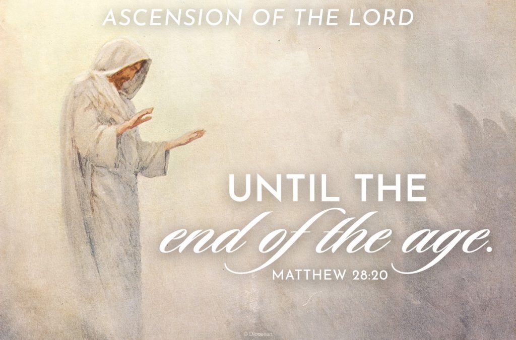 The Ascension of the Lord. Until the end of the age. Matthew 28:20