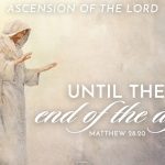 The Ascension of the Lord. Until the end of the age. Matthew 28:20