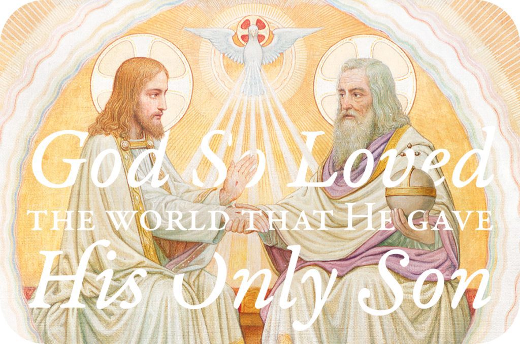 John 3:16 God so loved the world that He gave His only Son. The Most Holy Trinity.